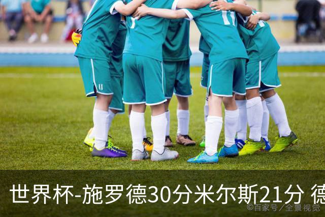 世界杯-施罗德30分米尔斯21分 德国胜澳大利亚