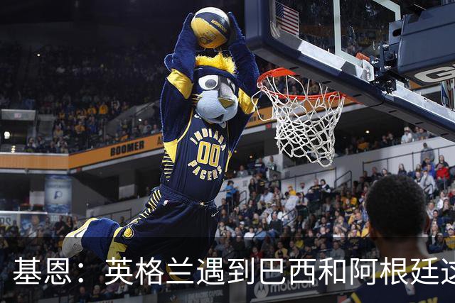 基恩：英格兰遇到巴西和阿根廷这种级别就会露馅，最多走到8强